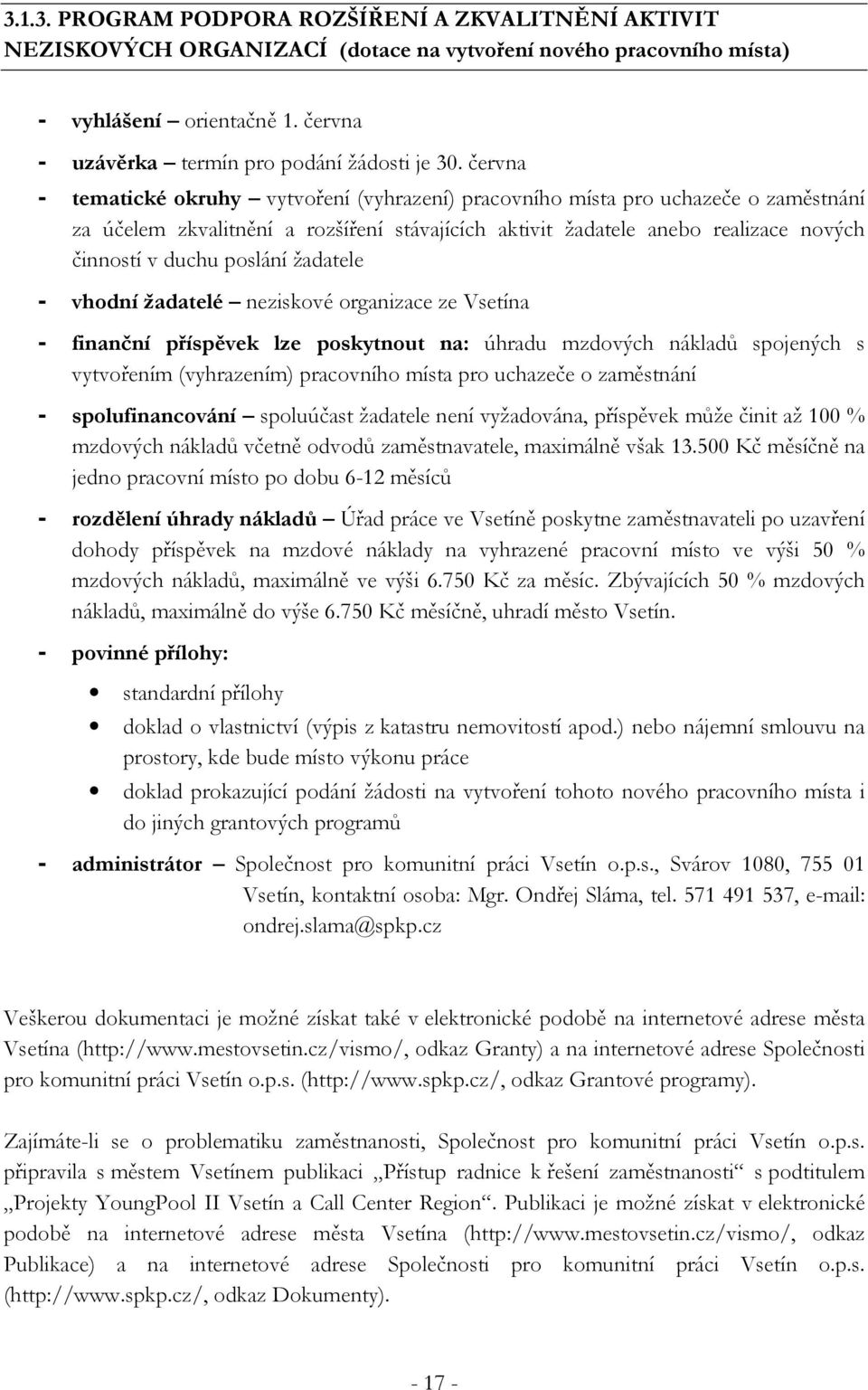 poslání žadatele - vhodní žadatelé neziskové organizace ze Vsetína - finanční příspěvek lze poskytnout na: úhradu mzdových nákladů spojených s vytvořením (vyhrazením) pracovního místa pro uchazeče o