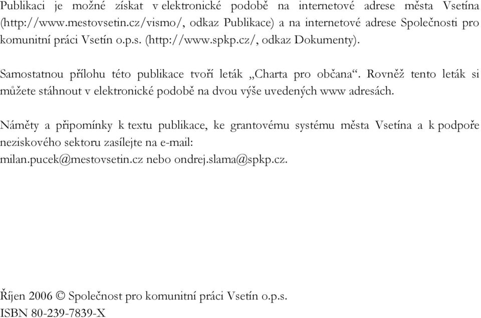 Samostatnou přílohu této publikace tvoří leták Charta pro občana. Rovněž tento leták si můžete stáhnout v elektronické podobě na dvou výše uvedených www adresách.