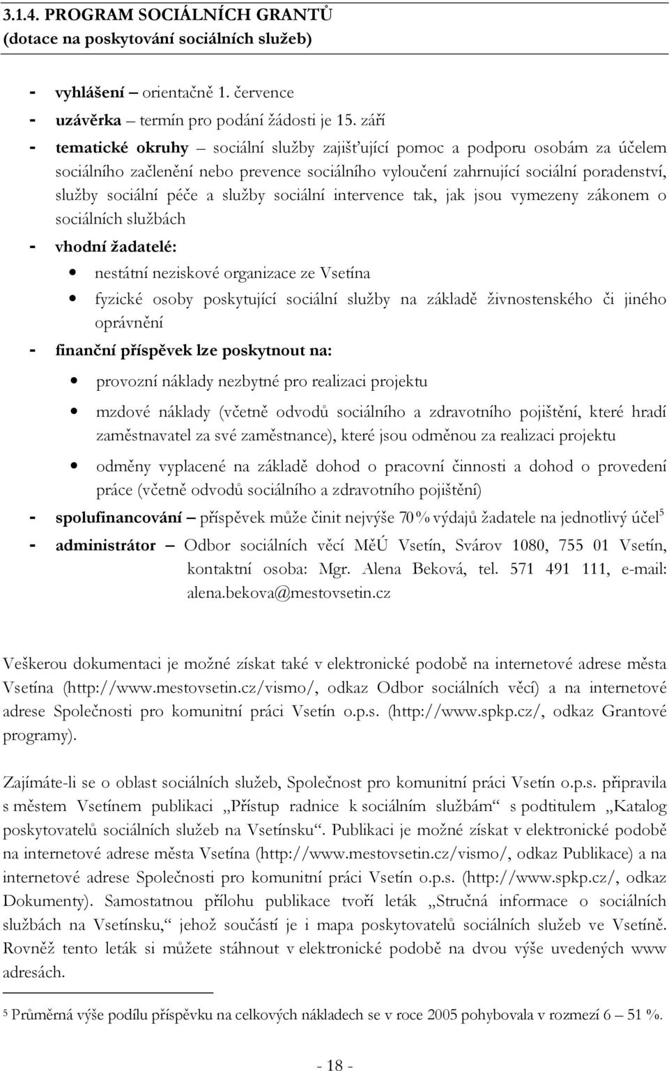 služby sociální intervence tak, jak jsou vymezeny zákonem o sociálních službách - vhodní žadatelé: nestátní neziskové organizace ze Vsetína fyzické osoby poskytující sociální služby na základě