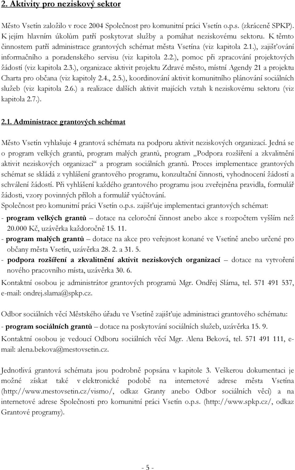 ), zajišťování informačního a poradenského servisu (viz kapitola 2.2.), pomoc při zpracování projektových žádostí (viz kapitola 2.3.