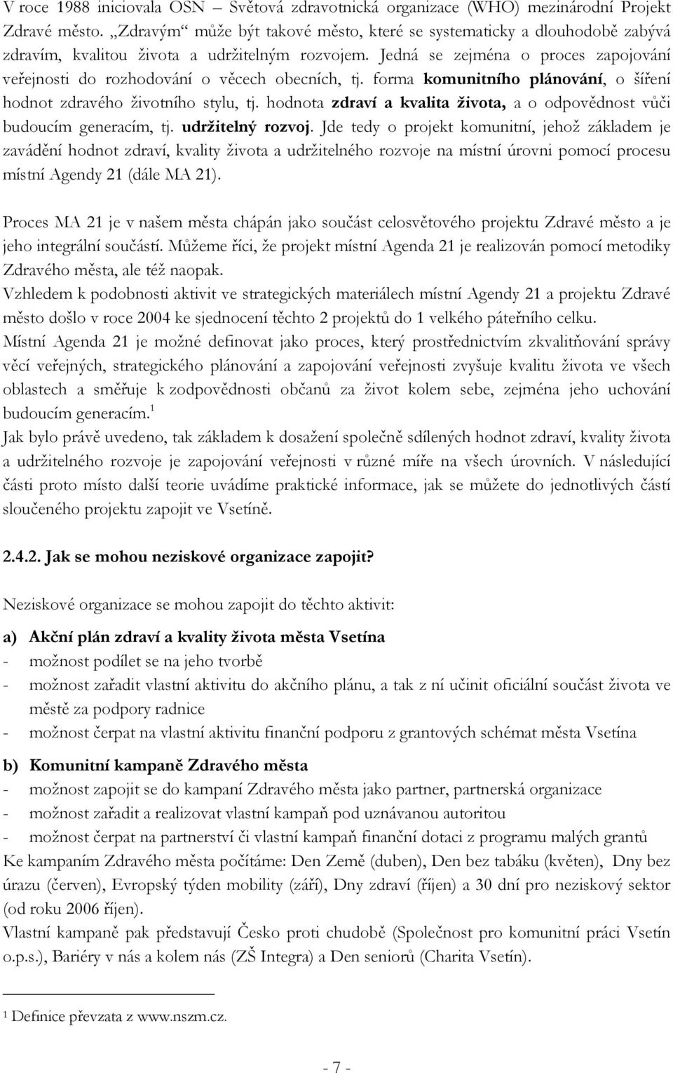 Jedná se zejména o proces zapojování veřejnosti do rozhodování o věcech obecních, tj. forma komunitního plánování, o šíření hodnot zdravého životního stylu, tj.