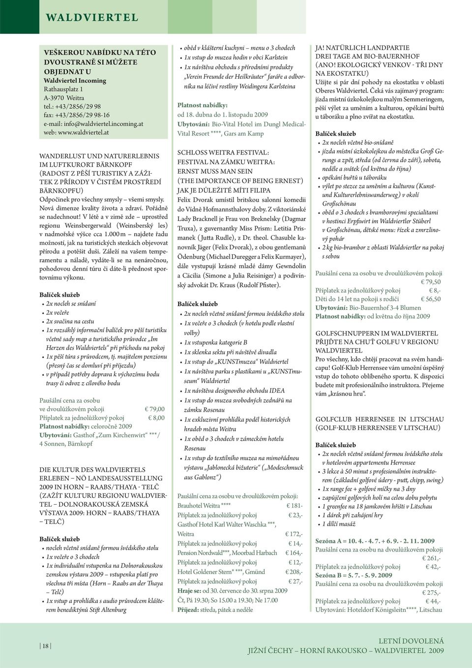 Nová dimenze kvality života a zdraví. Pořádně se nadechnout! V létě a v zimě zde uprostřed regionu Weinsbergerwald (Weinsberský les) v nadmořské výšce cca 1.