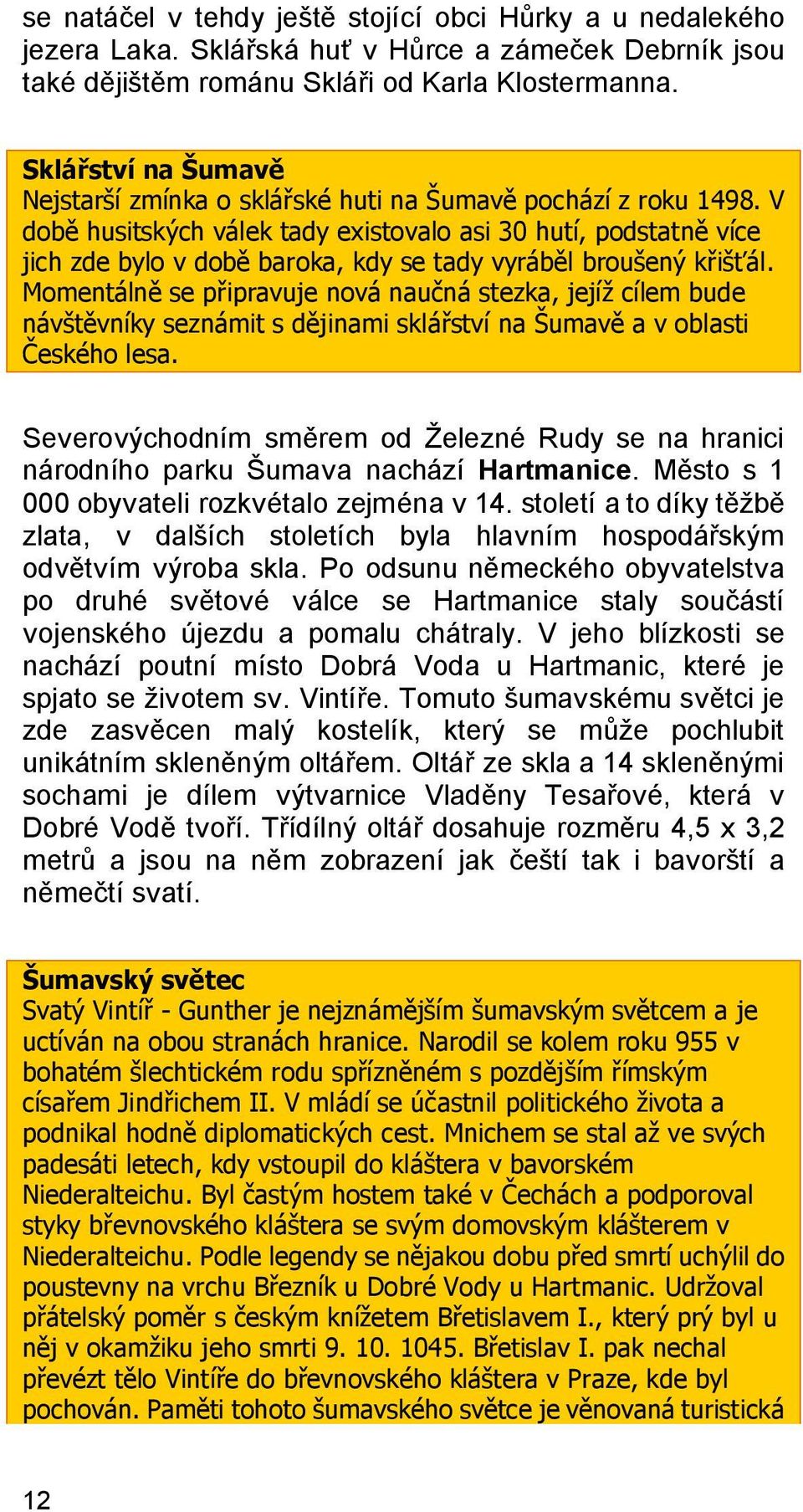 V době husitských válek tady existovalo asi 30 hutí, podstatně více jich zde bylo v době baroka, kdy se tady vyráběl broušený křišťál.