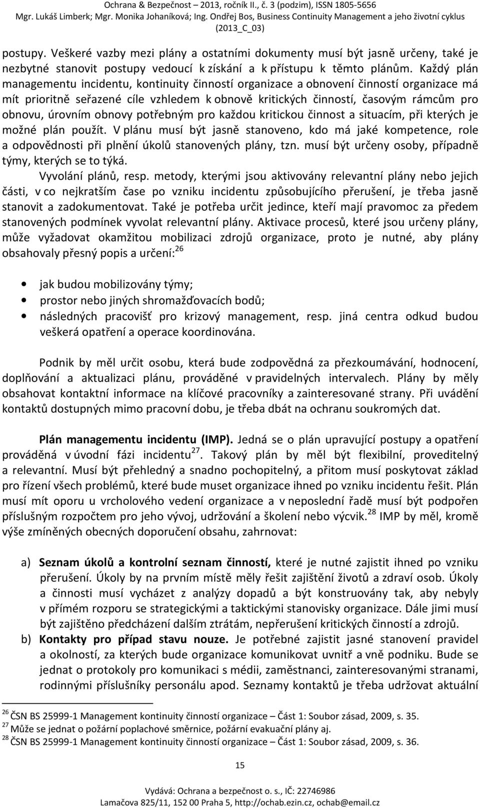 úrovním obnovy potřebným pro každou kritickou činnost a situacím, při kterých je možné plán použít.