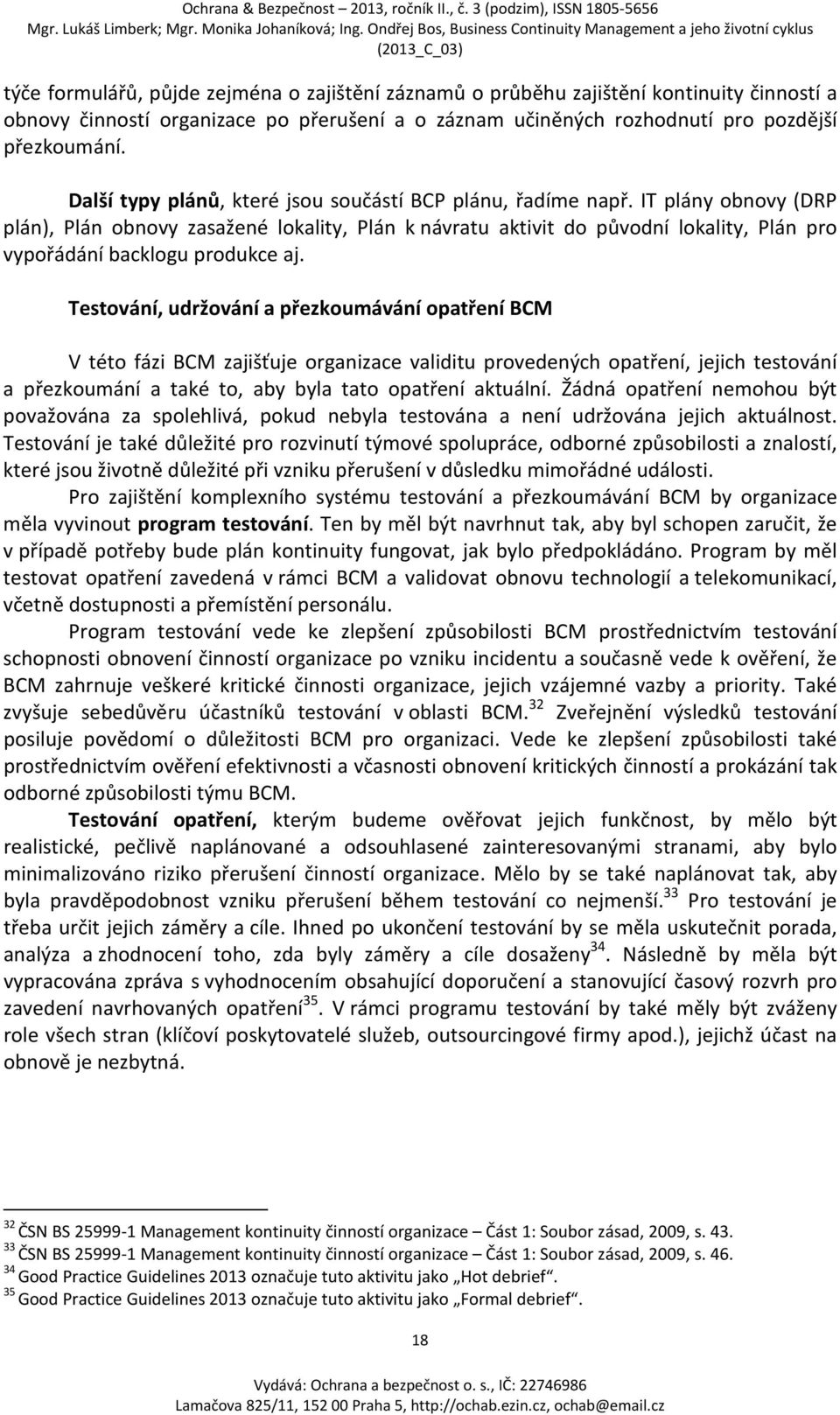 IT plány obnovy (DRP plán), Plán obnovy zasažené lokality, Plán k návratu aktivit do původní lokality, Plán pro vypořádání backlogu produkce aj.