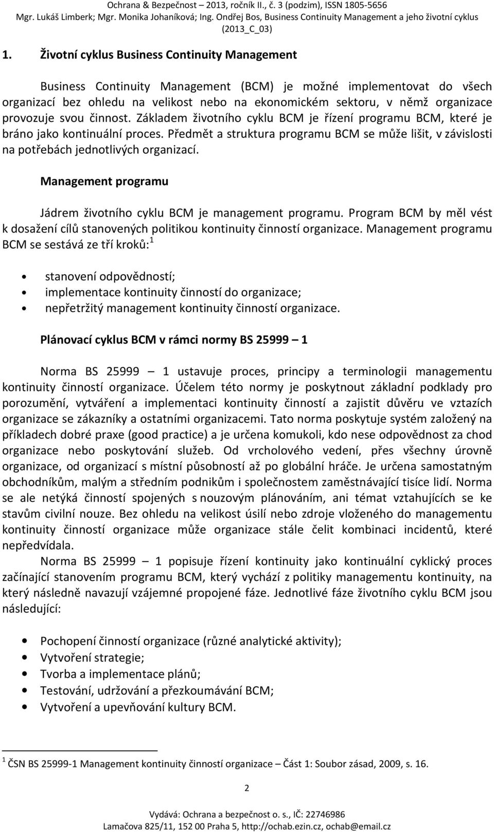 Předmět a struktura programu BCM se může lišit, v závislosti na potřebách jednotlivých organizací. Management programu Jádrem životního cyklu BCM je management programu.