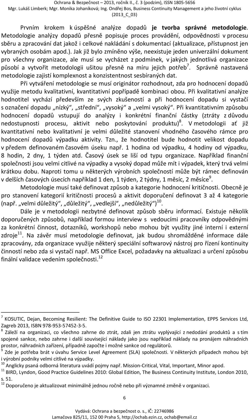 ). Jak již bylo zmíněno výše, neexistuje jeden univerzální dokument pro všechny organizace, ale musí se vycházet z podmínek, v jakých jednotlivá organizace působí a vytvořit metodologii ušitou přesně