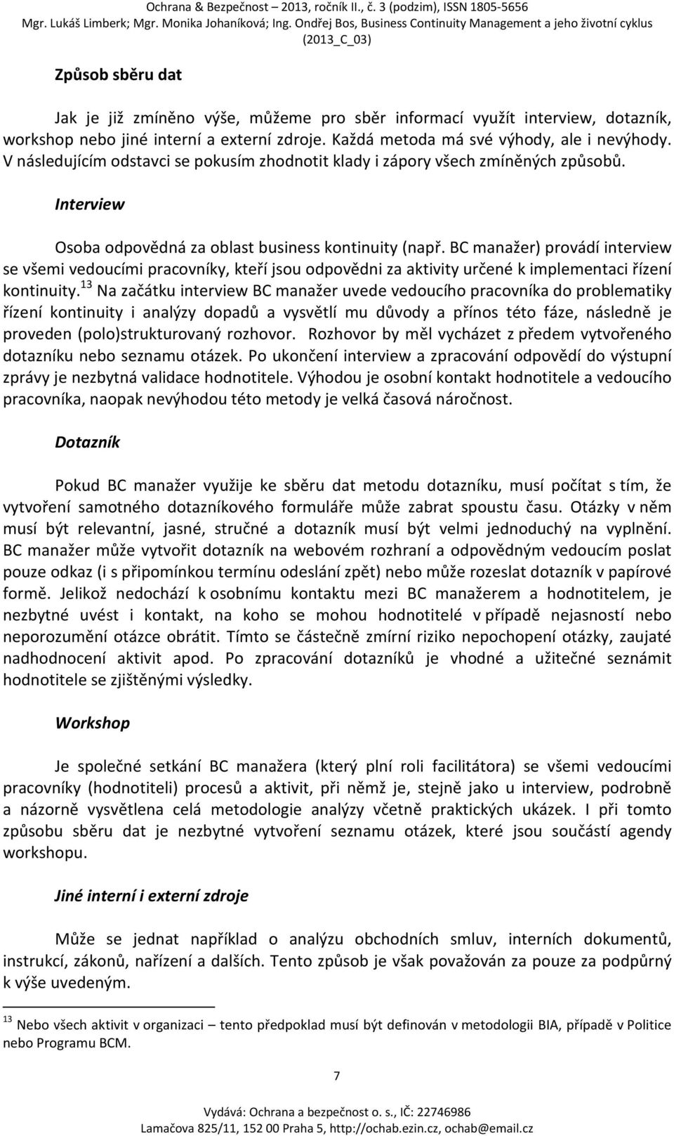 BC manažer) provádí interview se všemi vedoucími pracovníky, kteří jsou odpovědni za aktivity určené k implementaci řízení kontinuity.