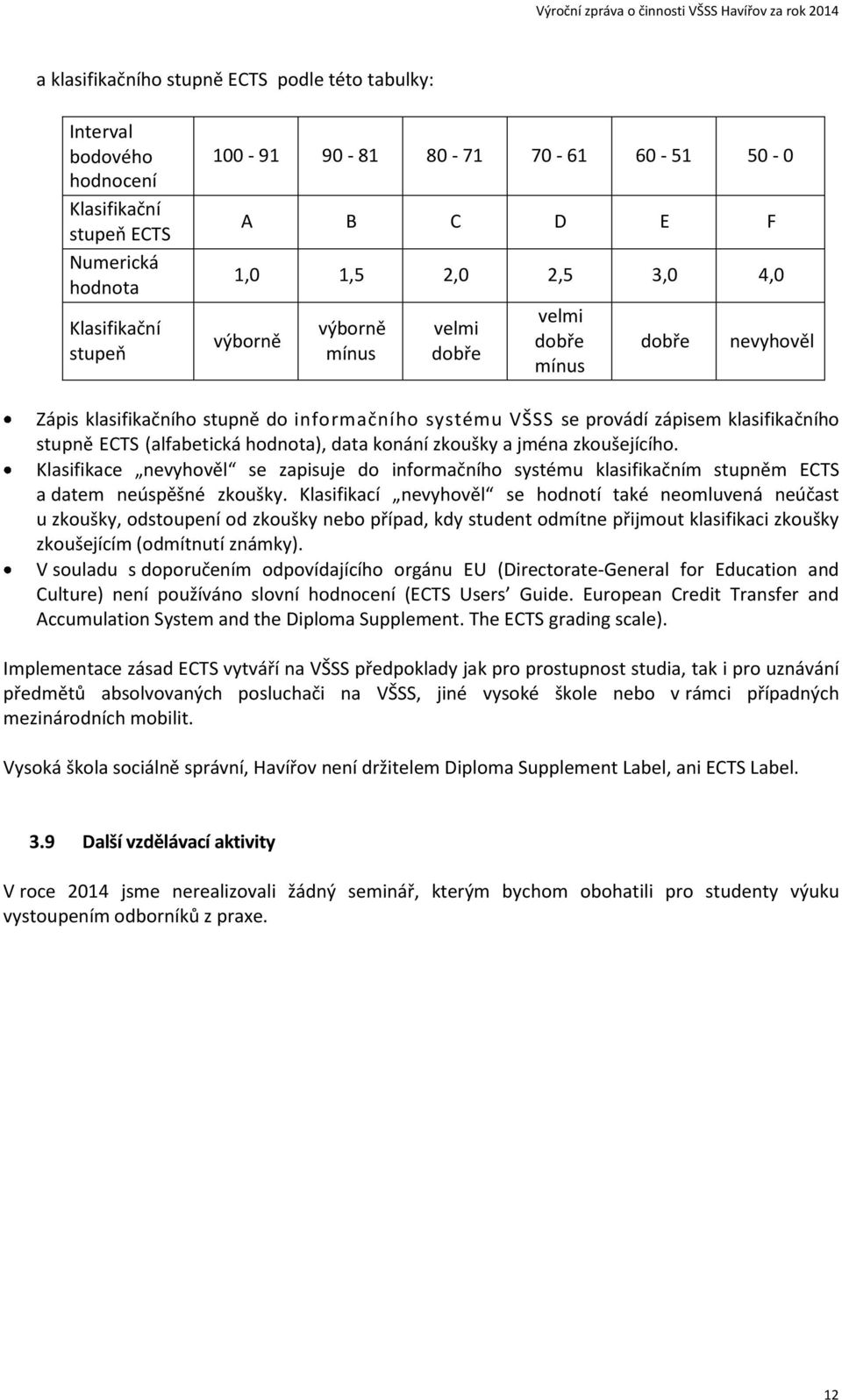 hodnota), data konání zkoušky a jména zkoušejícího. Klasifikace nevyhověl se zapisuje do informačního systému klasifikačním stupněm ECTS a datem neúspěšné zkoušky.