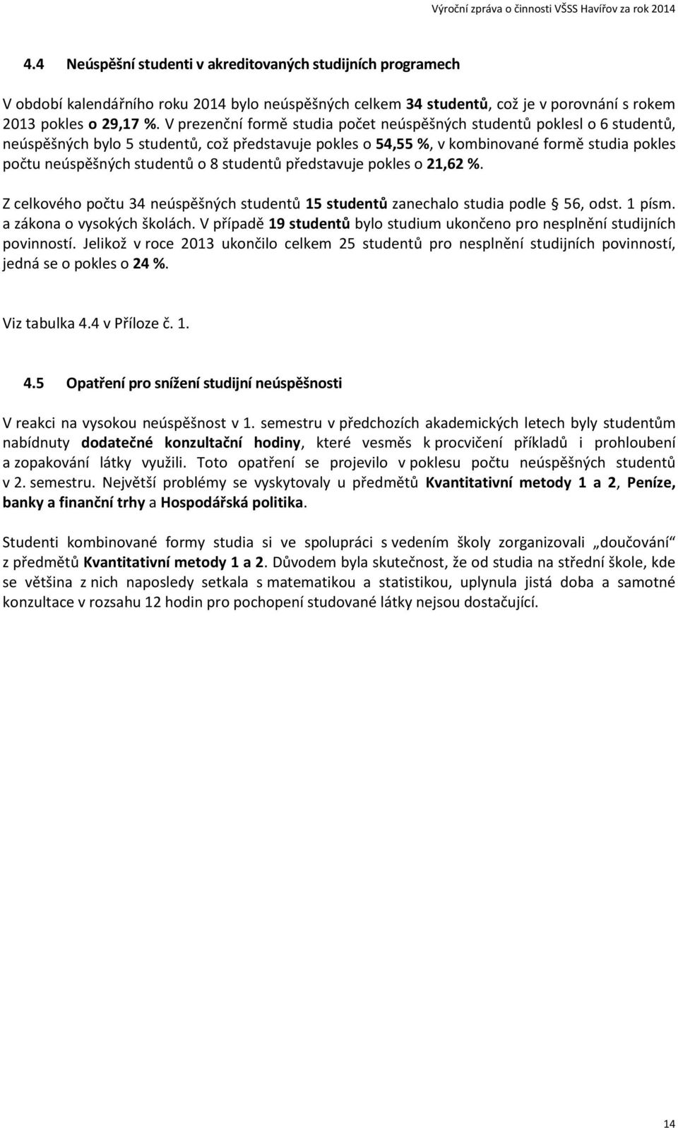 8 studentů představuje pokles o 21,62 %. Z celkového počtu 34 neúspěšných studentů 15 studentů zanechalo studia podle 56, odst. 1 písm. a zákona o vysokých školách.