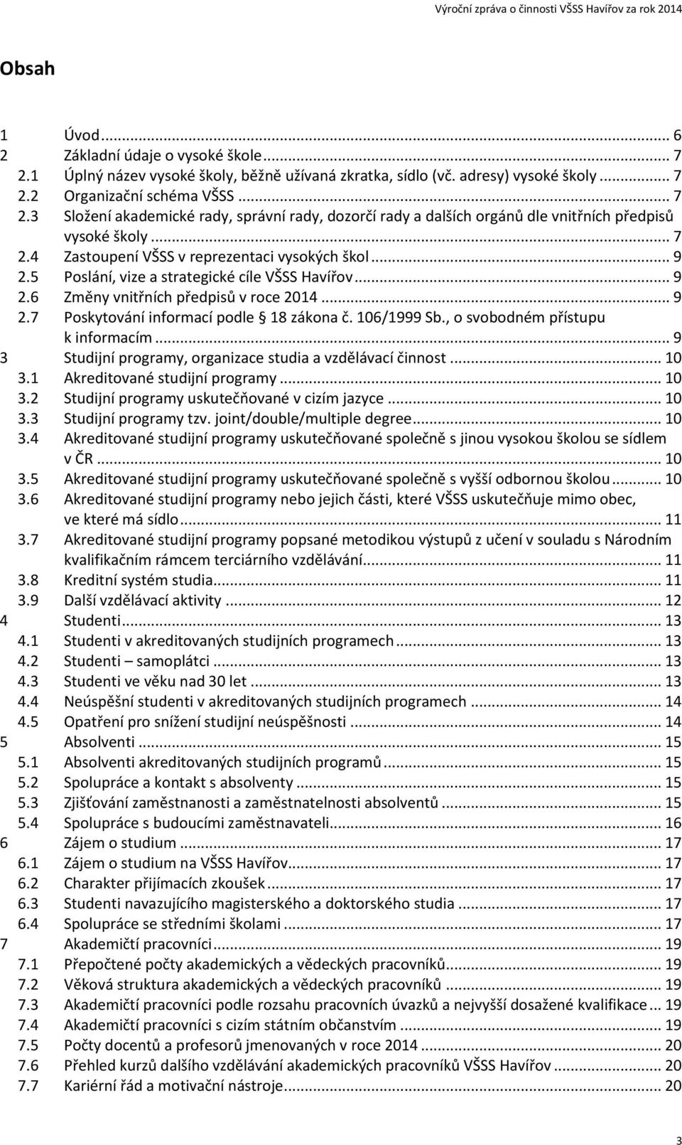 106/1999 Sb., o svobodném přístupu k informacím... 9 3 Studijní programy, organizace studia a vzdělávací činnost... 10 3.1 Akreditované studijní programy... 10 3.2 Studijní programy uskutečňované v cizím jazyce.