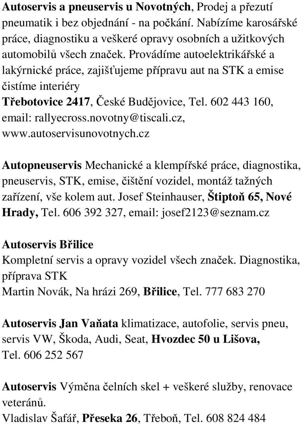 cz, www.autoservisunovotnych.cz Autopneuservis Mechanické a klempířské práce, diagnostika, pneuservis, STK, emise, čištění vozidel, montáž tažných zařízení, vše kolem aut.