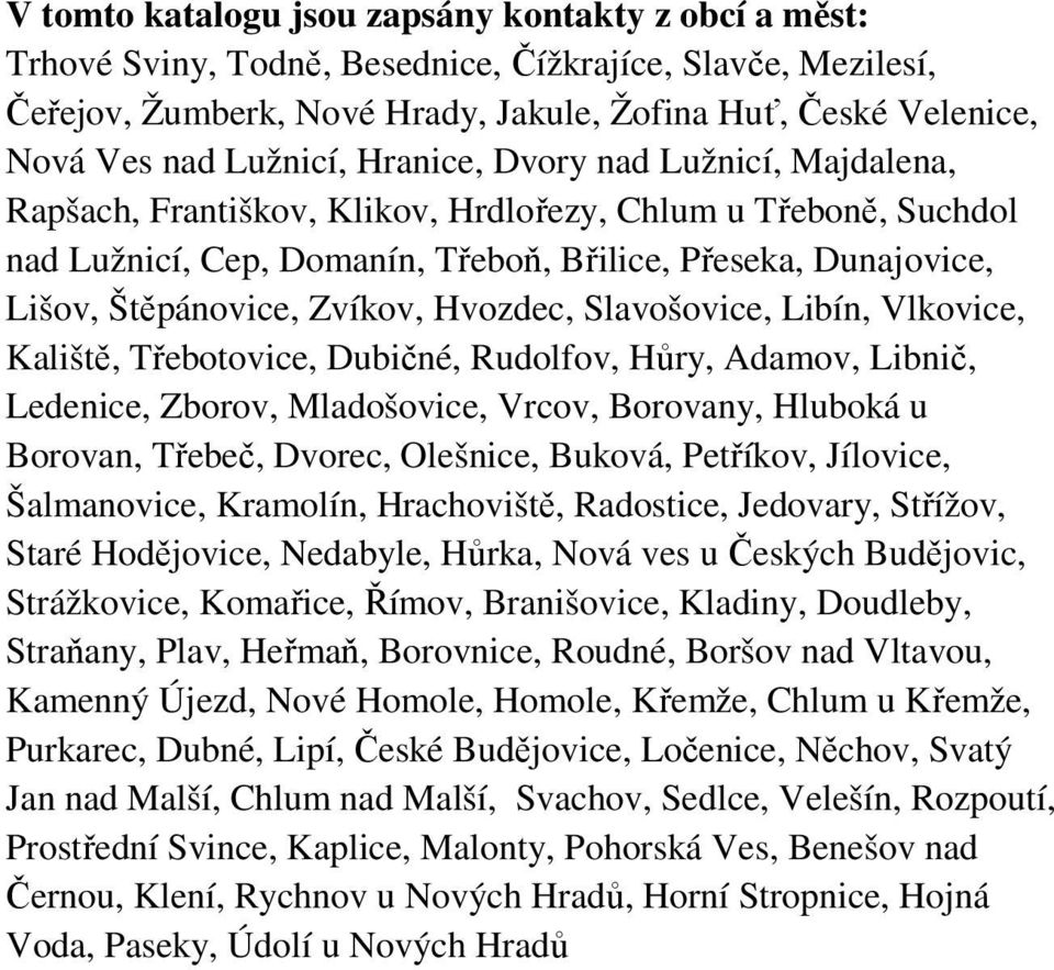 Zvíkov, Hvozdec, Slavošovice, Libín, Vlkovice, Kaliště, Třebotovice, Dubičné, Rudolfov, Hůry, Adamov, Libnič, Ledenice, Zborov, Mladošovice, Vrcov, Borovany, Hluboká u Borovan, Třebeč, Dvorec,