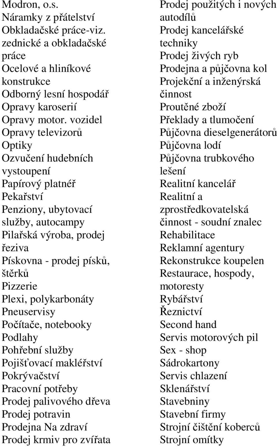 Plexi, polykarbonáty Pneuservisy Počítače, notebooky Podlahy Pohřební služby Pojišťovací makléřství Pokrývačství Pracovní potřeby Prodej palivového dřeva Prodej potravin Prodejna Na zdraví Prodej