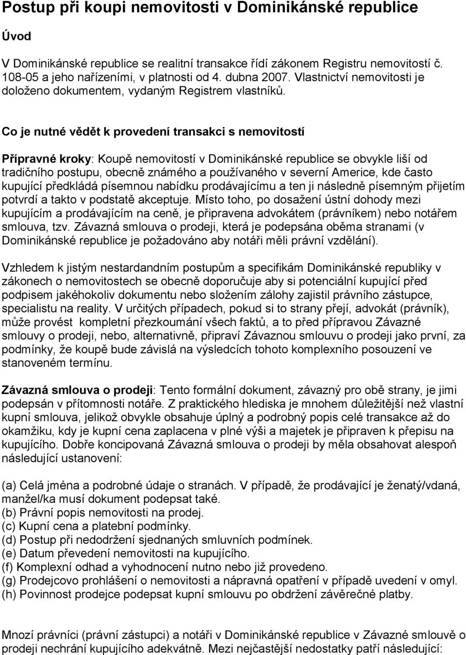 Co je nutné vědět k provedení transakci s nemovitostí Přípravné kroky: Koupě nemovitostí v Dominikánské republice se obvykle liší od tradičního postupu, obecně známého a používaného v severní