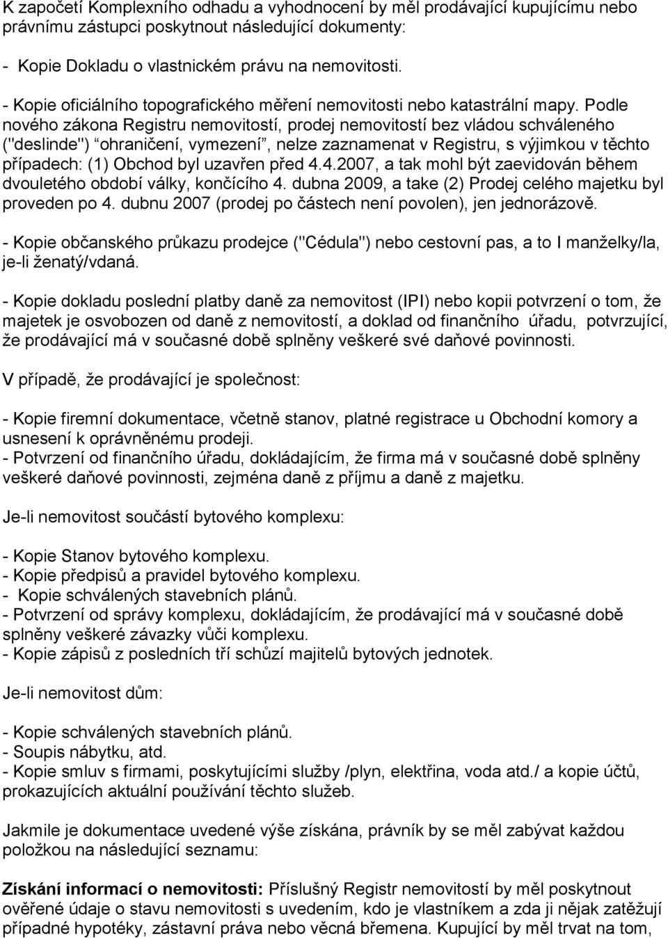 Podle nového zákona Registru nemovitostí, prodej nemovitostí bez vládou schváleného ("deslinde") ohraničení, vymezení, nelze zaznamenat v Registru, s výjimkou v těchto případech: (1) Obchod byl