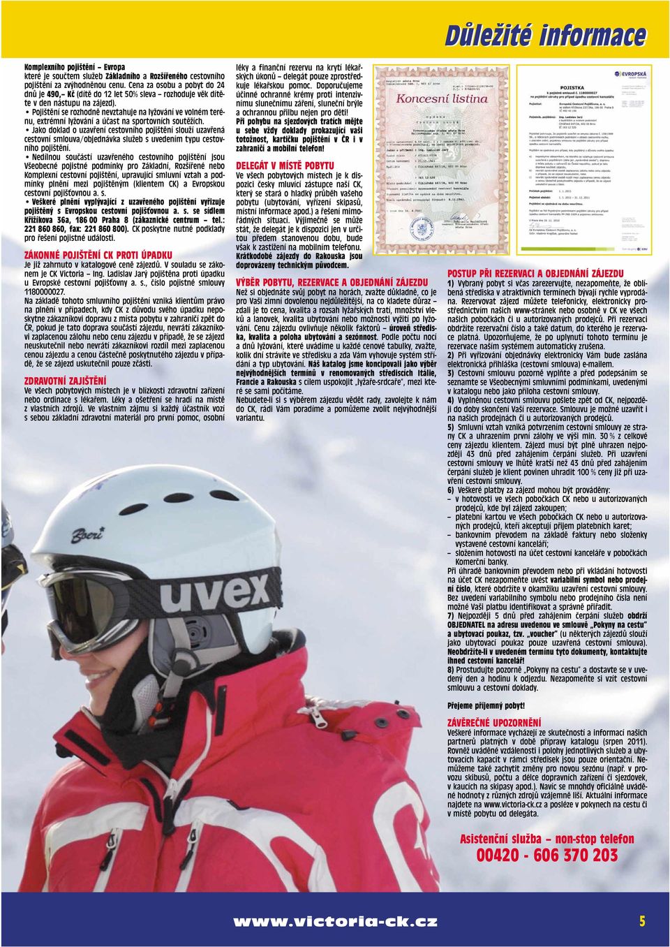 Pojištění se rozhodně nevztahuje na lyžování ve volném terénu, extrémní lyžování a účast na sportovních soutěžích.