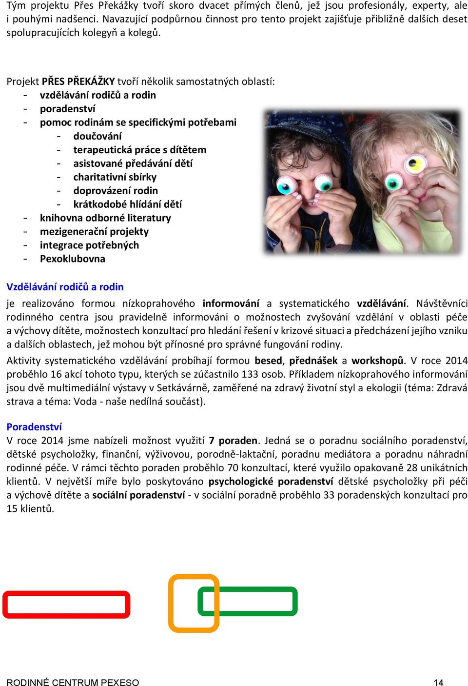 Projekt PŘES PŘEKÁŽKY tvoří několik samostatných oblastí: - vzdělávání rodičů a rodin - poradenství - pomoc rodinám se specifickými potřebami - doučování - terapeutická práce s dítětem - asistované