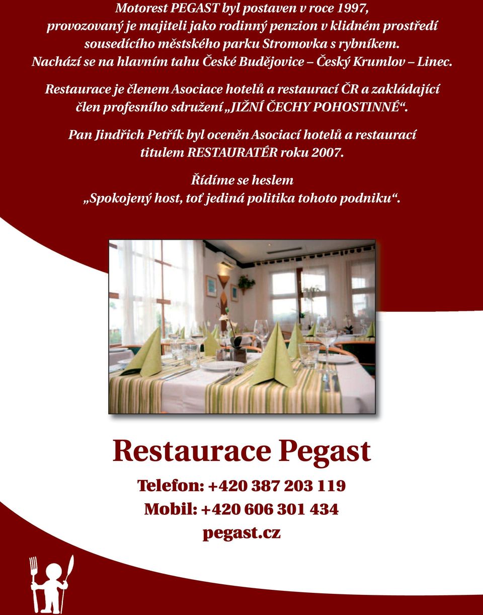 Restaurace je členem Asociace hotelů a restaurací ČR a zakládající člen profesního sdružení JIŽNÍ ČECHY POHOSTINNÉ.
