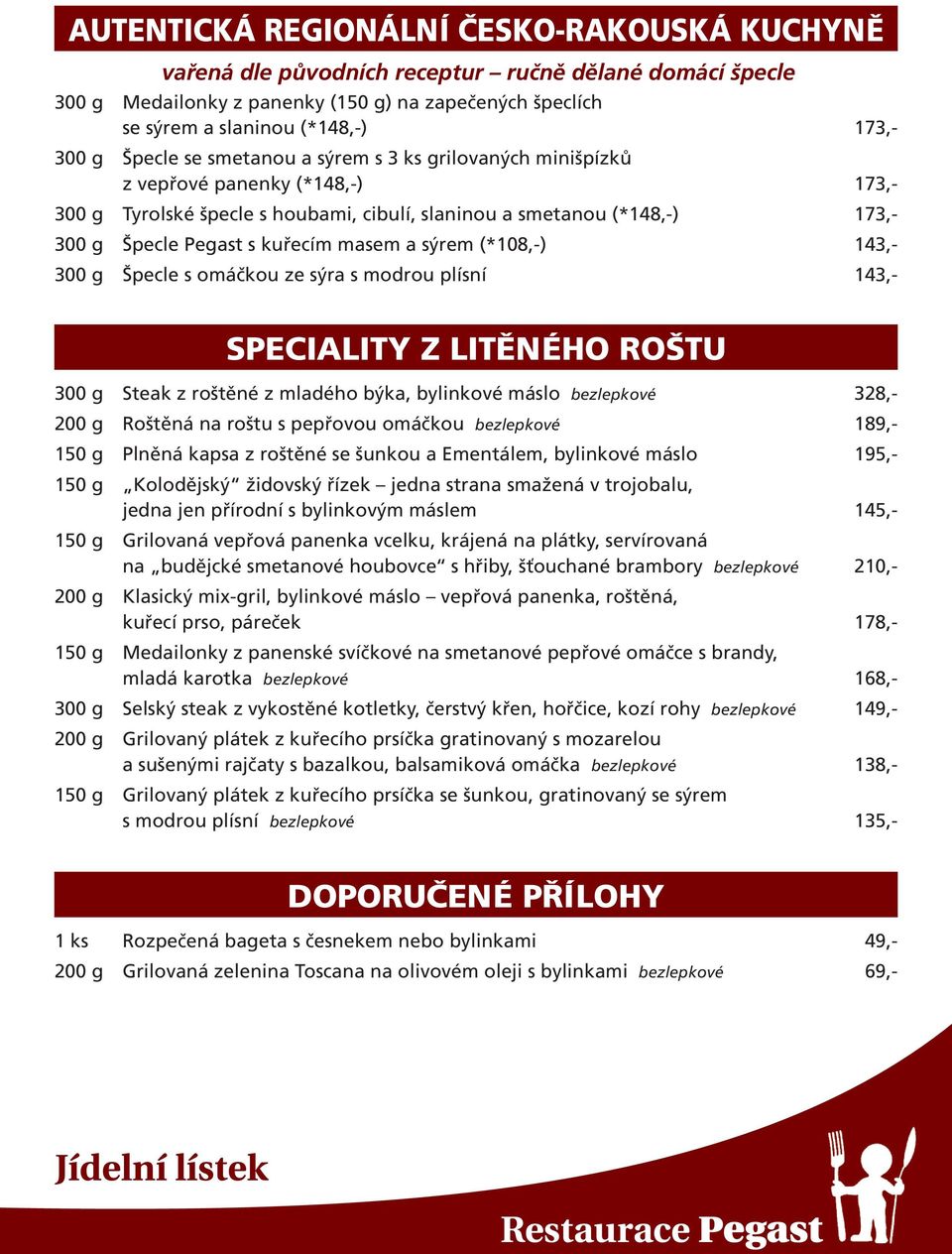 masem a sýrem (*108,-) 143,- 300 g Špecle s omáčkou ze sýra s modrou plísní 143,- SPECIALITY Z LITĚNÉHO ROŠTU 300 g Steak z roštěné z mladého býka, bylinkové máslo bezlepkové 328,- 200 g Roštěná na