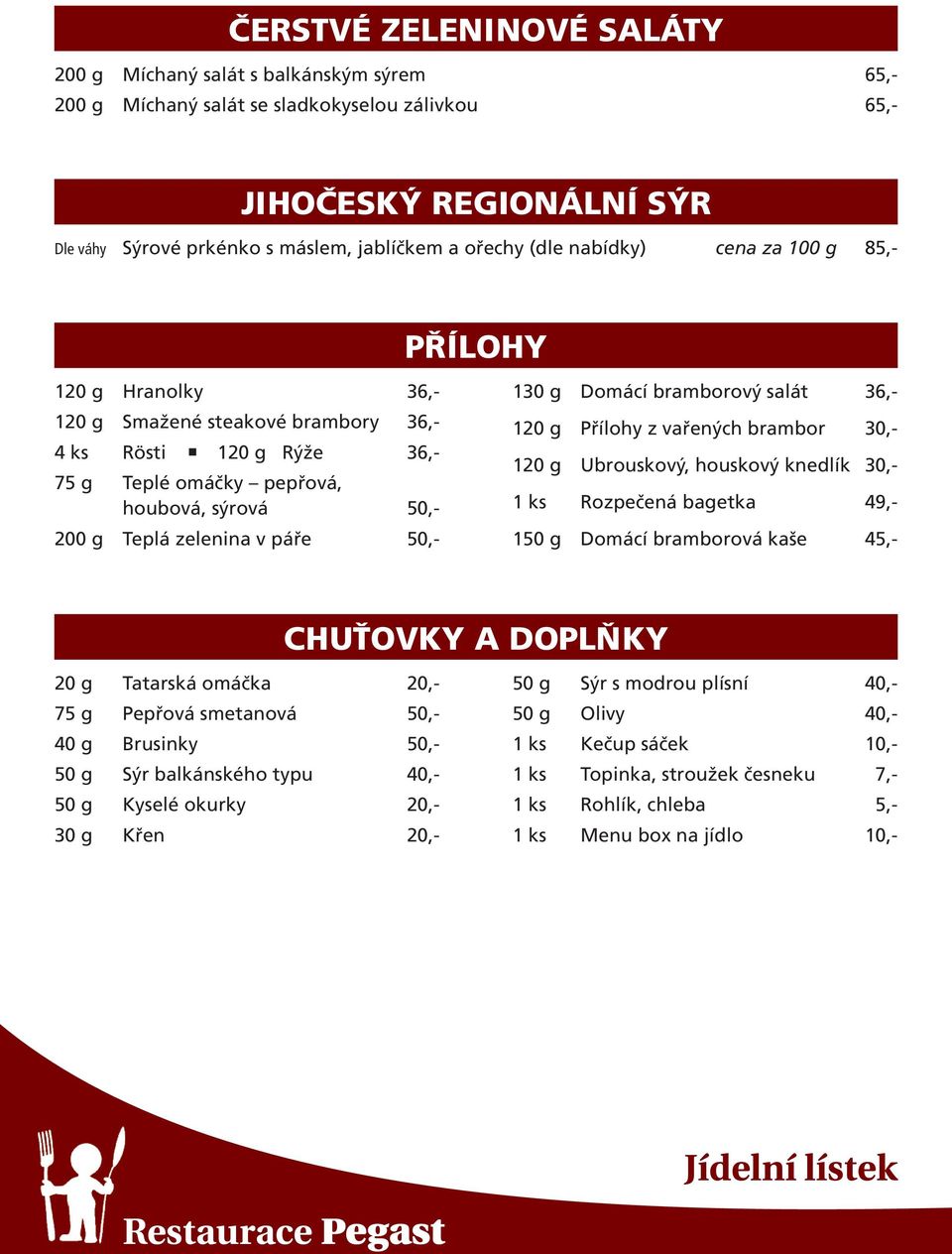 páře 50,- 130 g Domácí bramborový salát 36,- 120 g Přílohy z vařených brambor 30,- 120 g Ubrouskový, houskový knedlík 30,- 1 ks Rozpečená bagetka 49,- 150 g Domácí bramborová kaše 45,- CHUŤOVKY A