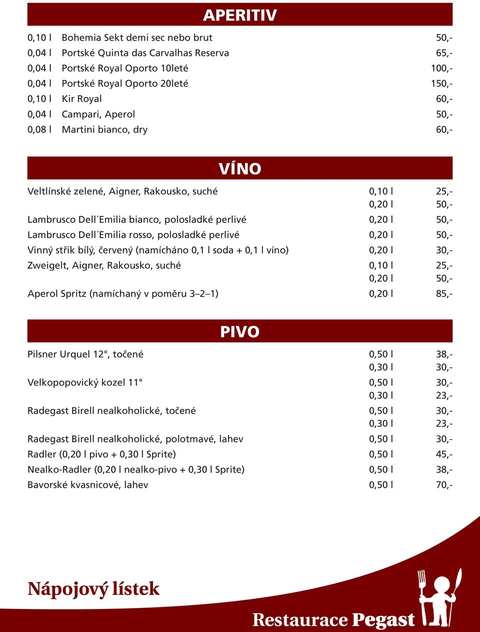 50,- Lambrusco Dell Emilia rosso, polosladké perlivé 0,20 l 50,- Vinný střik bílý, červený (namícháno 0,1 l soda + 0,1 l víno) 0,20 l 30,- Zweigelt, Aigner, Rakousko, suché 0,10 l 25,- 0,20 l 50,-