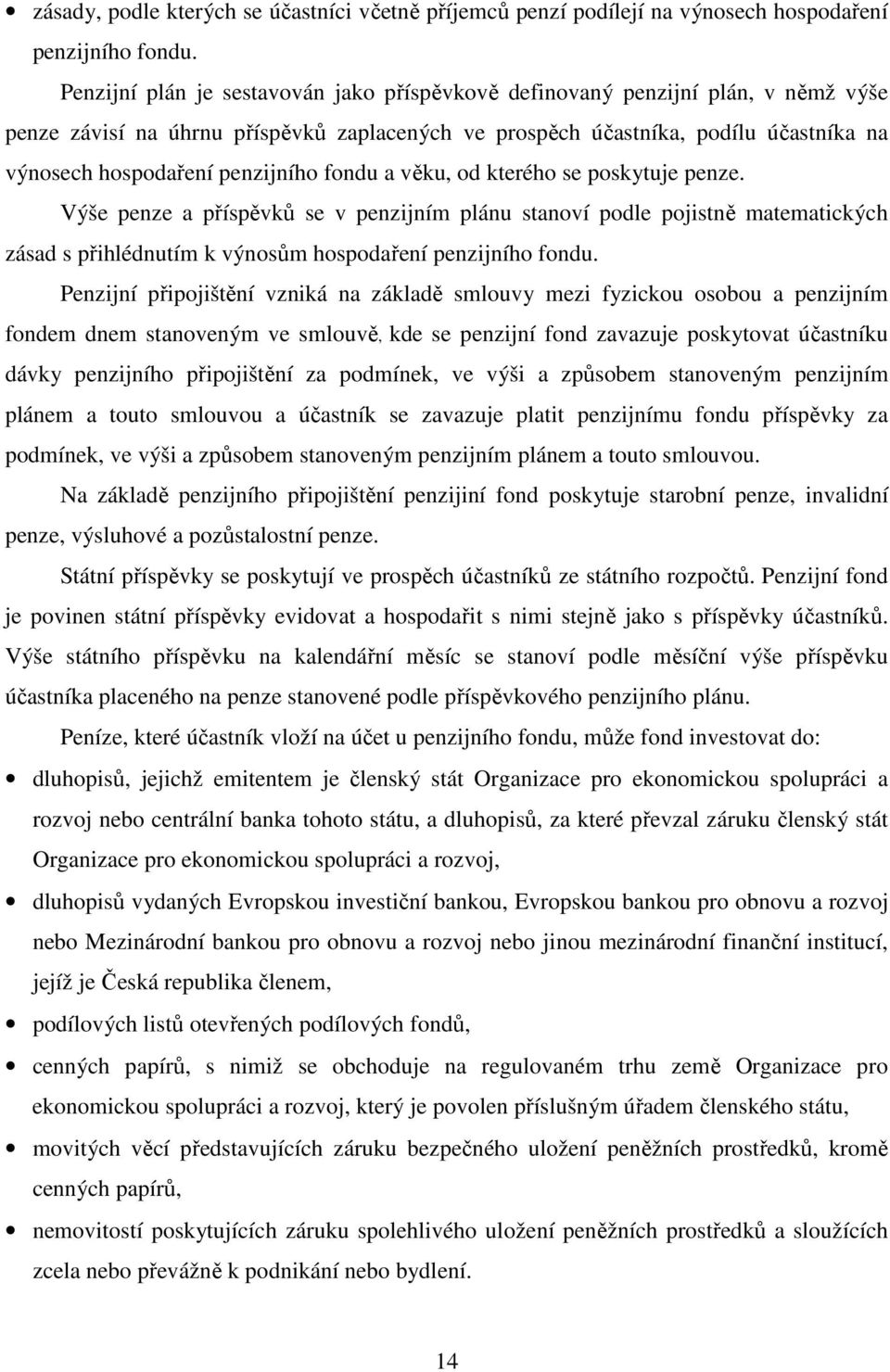 penzijního fondu a věku, od kterého se poskytuje penze. Výše penze a příspěvků se v penzijním plánu stanoví podle pojistně matematických zásad s přihlédnutím k výnosům hospodaření penzijního fondu.