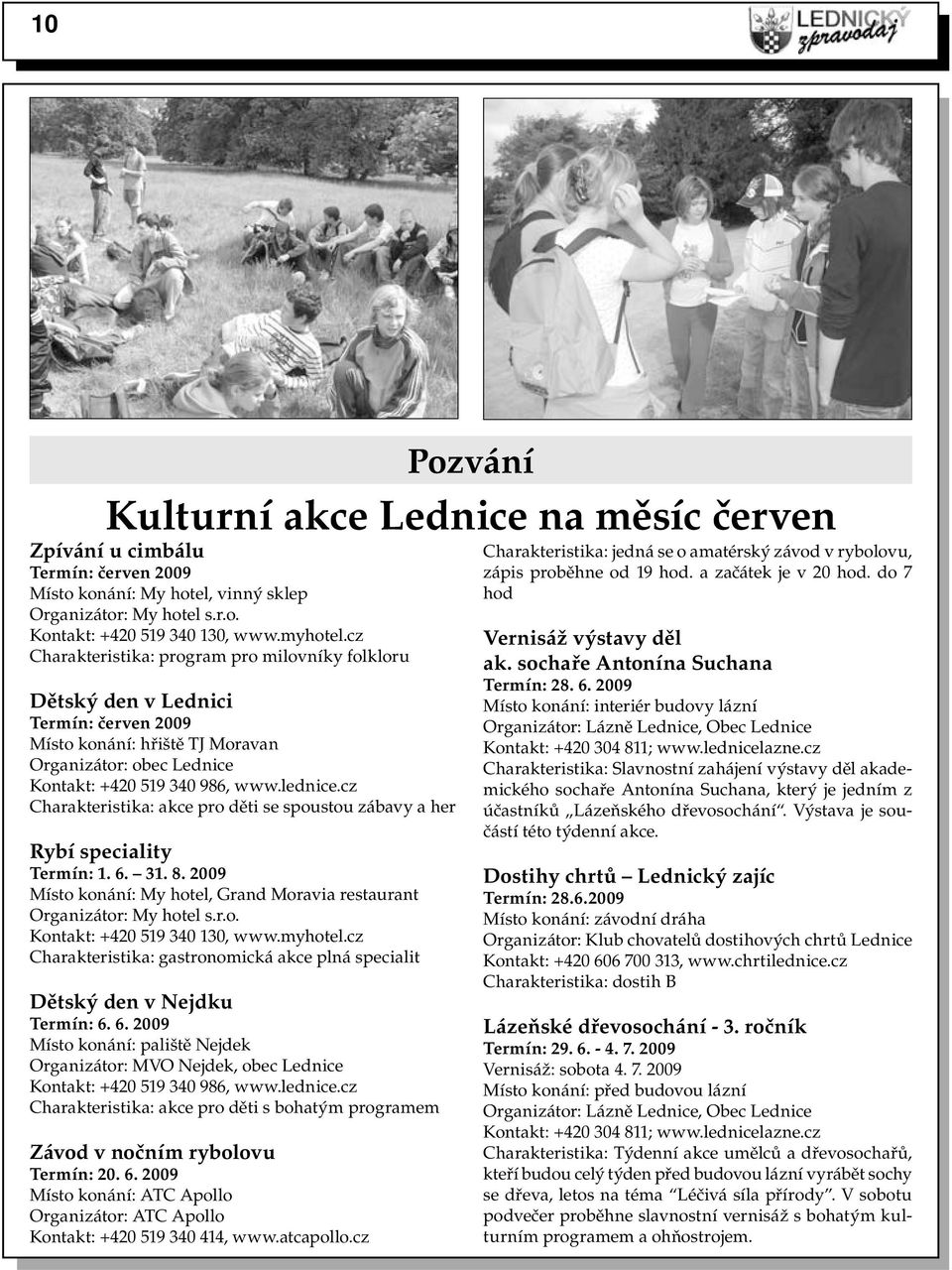 cz Charakteristika: akce pro děti se spoustou zábavy a her Rybí speciality Termín: 1. 6. 31. 8. 2009 Místo konání: My hotel, Grand Moravia restaurant Organizátor: My hotel s.r.o. Kontakt: +420 519 340 130, www.