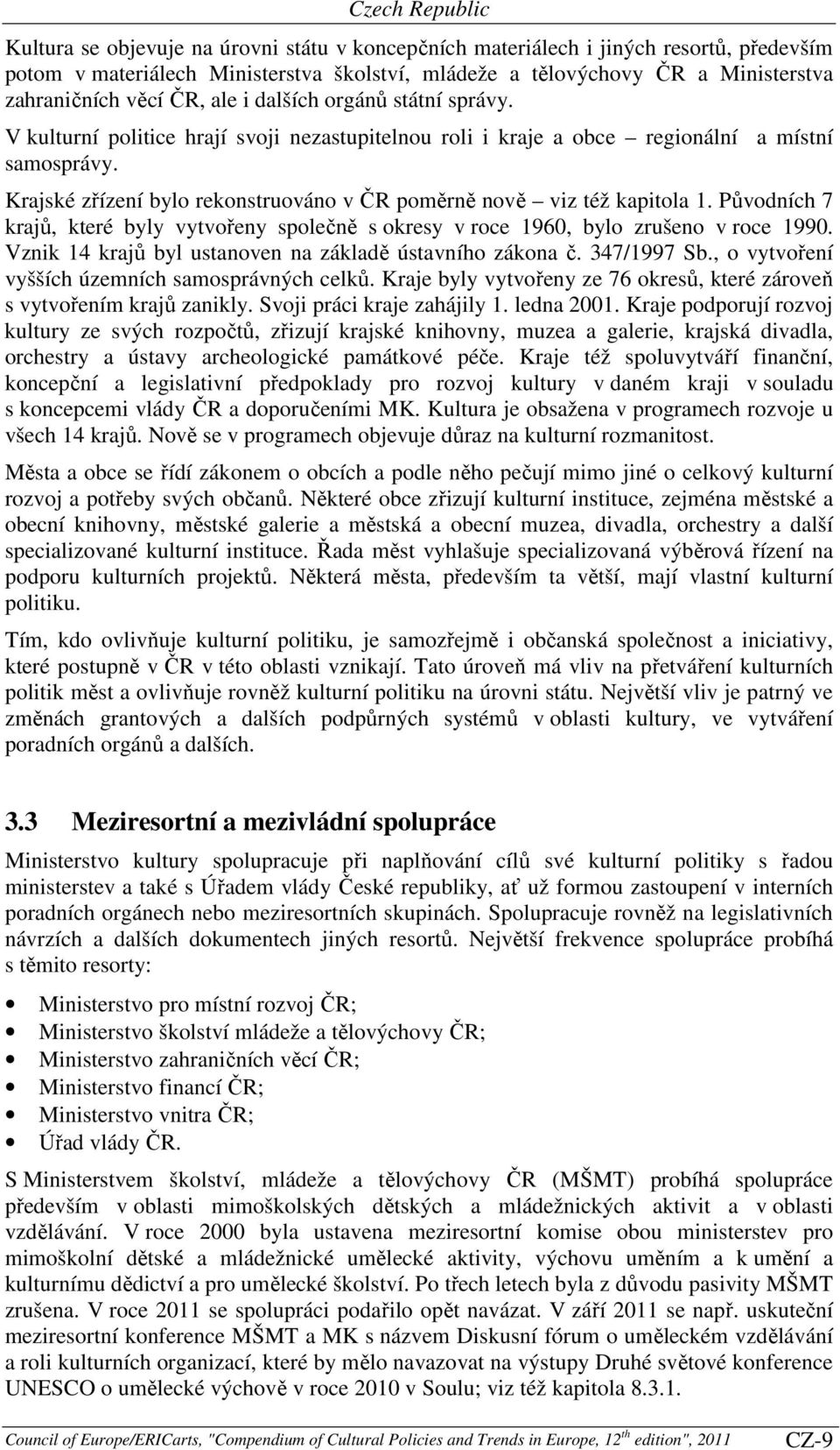 Krajské zřízení bylo rekonstruováno v ČR poměrně nově viz též kapitola 1. Původních 7 krajů, které byly vytvořeny společně s okresy v roce 1960, bylo zrušeno v roce 1990.