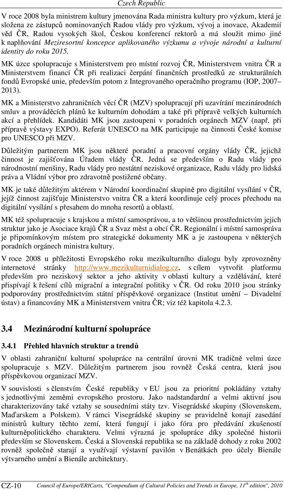 MK úzce spolupracuje s Ministerstvem pro místní rozvoj ČR, Ministerstvem vnitra ČR a Ministerstvem financí ČR při realizaci čerpání finančních prostředků ze strukturálních fondů Evropské unie,