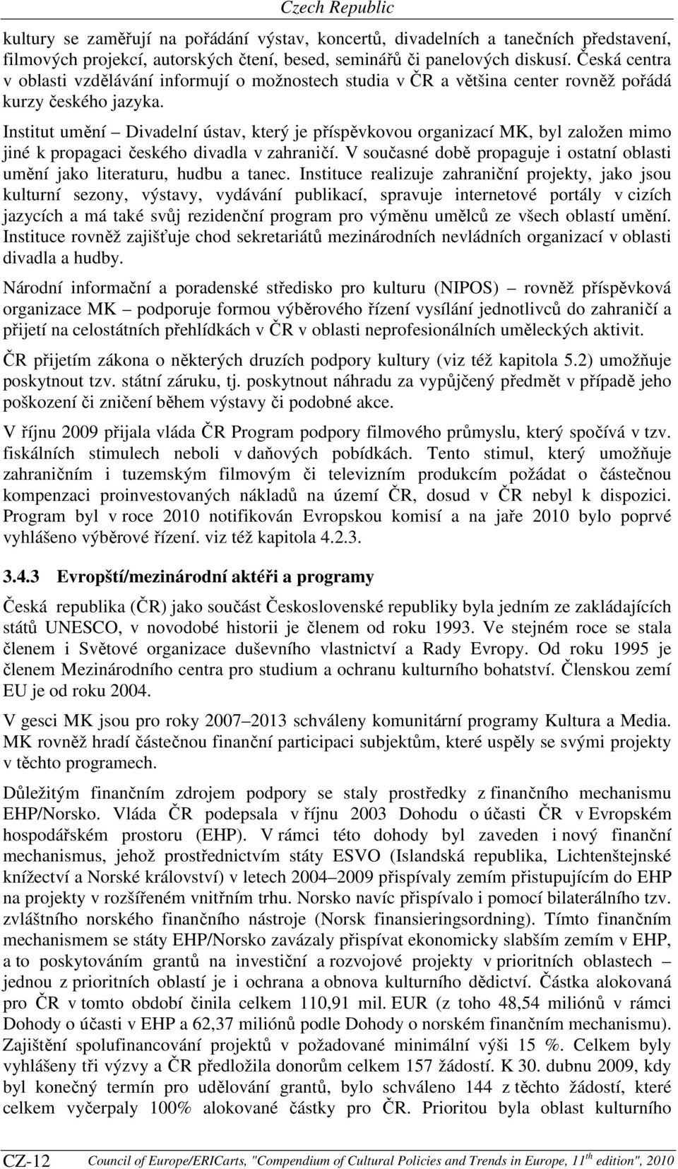 Institut umění Divadelní ústav, který je příspěvkovou organizací MK, byl založen mimo jiné k propagaci českého divadla v zahraničí.