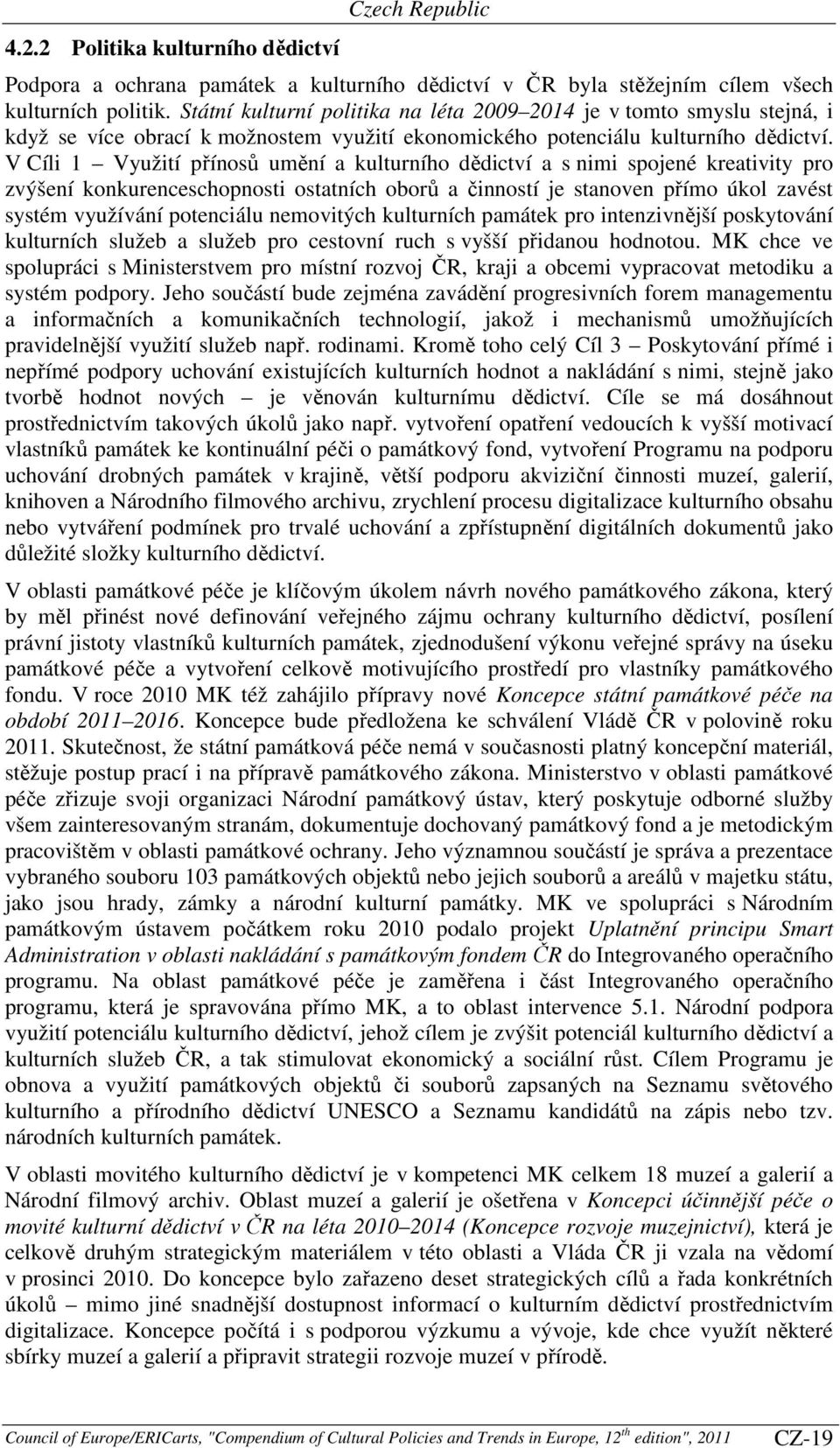 V Cíli 1 Využití přínosů umění a kulturního dědictví a s nimi spojené kreativity pro zvýšení konkurenceschopnosti ostatních oborů a činností je stanoven přímo úkol zavést systém využívání potenciálu