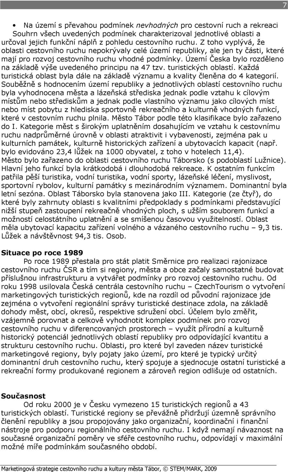 Území Česka bylo rozděleno na základě výše uvedeného principu na 47 tzv. turistických oblastí. Každá turistická oblast byla dále na základě významu a kvality členěna do 4 kategorií.