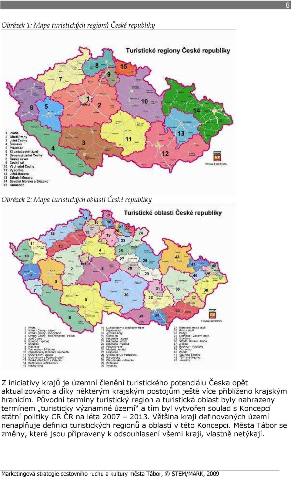 Původní termíny turistický region a turistická oblast byly nahrazeny termínem turisticky významné území a tím byl vytvořen soulad s Koncepcí státní politiky CR