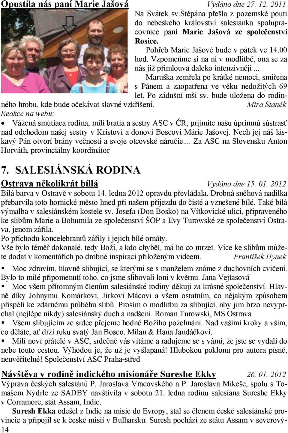 .. Maruška zemřela po krátké nemoci, smířena s Pánem a zaopatřena ve věku nedožitých 69 let. Po zádušní mši sv. bude uložena do rodinného hrobu, kde bude očekávat slavné vzkříšení.