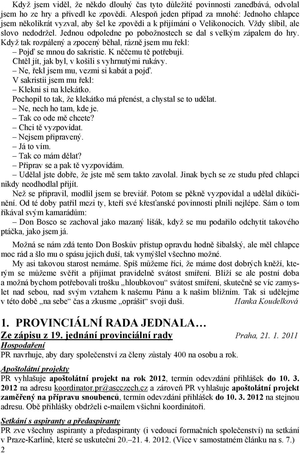 Jednou odpoledne po pobožnostech se dal s velkým zápalem do hry. Když tak rozpálený a zpocený běhal, rázně jsem mu řekl: Pojď se mnou do sakristie. K něčemu tě potřebuji.