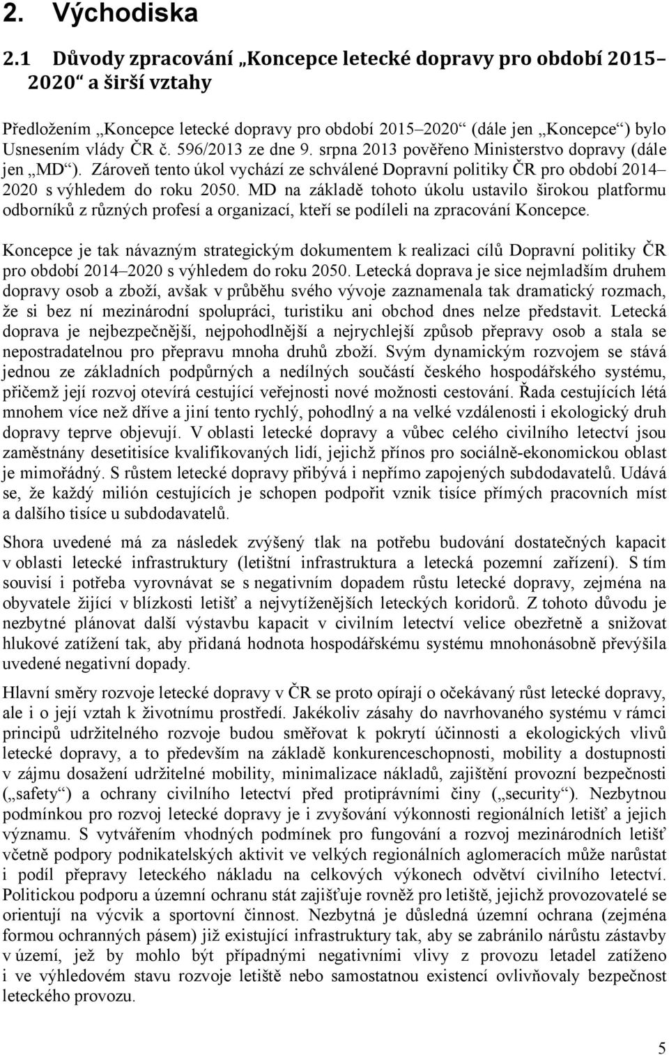 MD na základě tohoto úkolu ustavilo širokou platformu odborníků z různých profesí a organizací, kteří se podíleli na zpracování Koncepce.