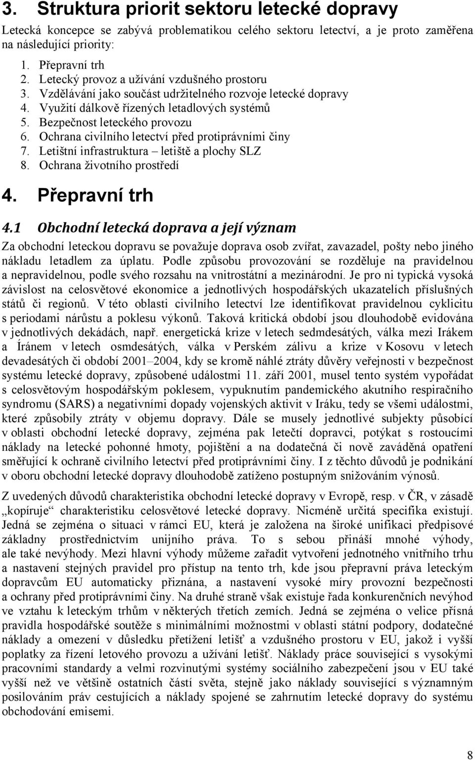 Ochrana civilního letectví před protiprávními činy Letištní infrastruktura letiště a plochy SLZ Ochrana životního prostředí 4. Přepravní trh 4.