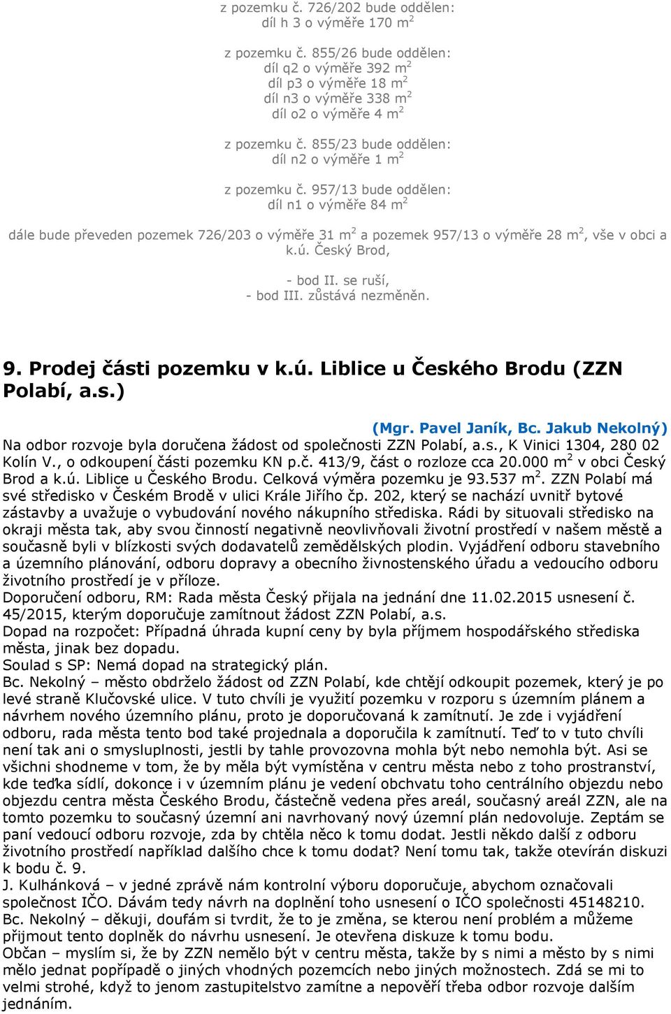 ú. Český Brod, - bod II. se ruší, - bod III. zůstává nezměněn. 9. Prodej části pozemku v k.ú. Liblice u Českého Brodu (ZZN Polabí, a.s.) (Mgr. Pavel Janík, Bc.