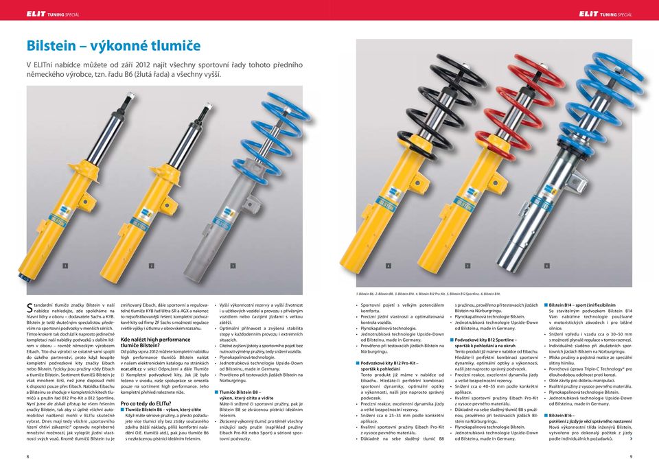 Standardní tlumiče značky Bilstein v naší nabídce nehledejte, zde spoléháme na hlavní lídry v oboru dodavatele Sachs a KYB.