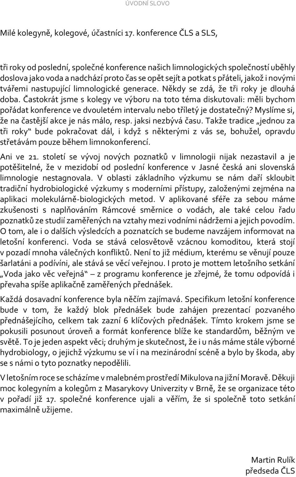 tvářemi nastupující limnologické generace. Někdy se zdá, že tři roky je dlouhá doba.