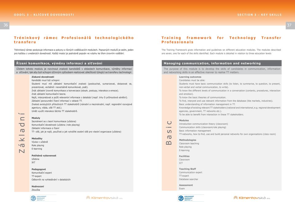 The Training Framework gives information and guidelines on different education modules. The modules described are seven, one for each of the skills identified.