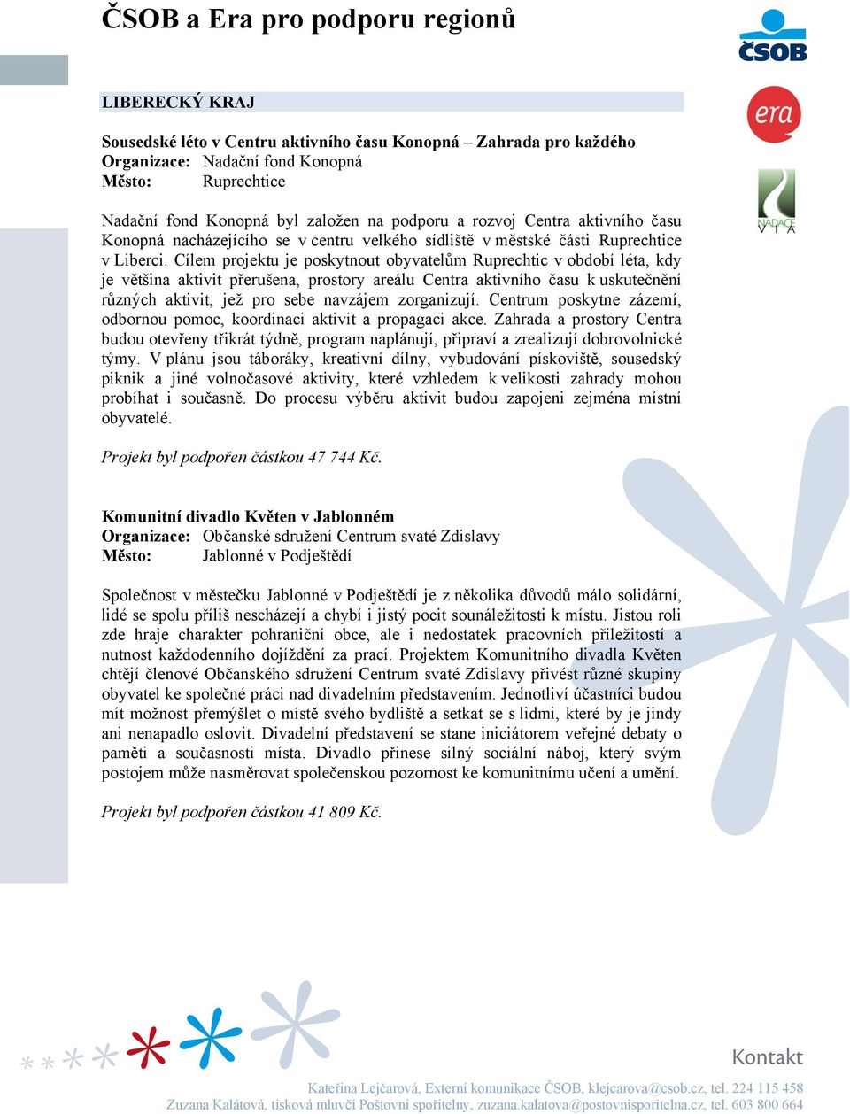 Cílem projektu je poskytnout obyvatelům Ruprechtic v období léta, kdy je většina aktivit přerušena, prostory areálu Centra aktivního času k uskutečnění různých aktivit, jež pro sebe navzájem