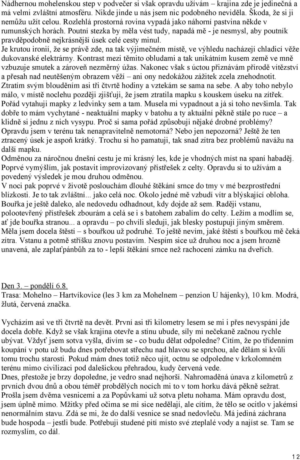 Je krutou ironií, že se právě zde, na tak výjimečném místě, ve výhledu nacházejí chladicí věže dukovanské elektrárny.