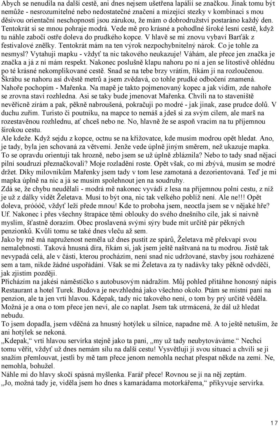 Tentokrát si se mnou pohraje modrá. Vede mě pro krásné a pohodlné široké lesní cestě, když tu náhle zabočí ostře doleva do prudkého kopce. V hlavě se mi znovu vybaví Barťák z festivalové znělky.