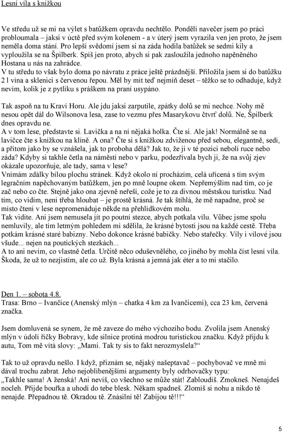 Pro lepší svědomí jsem si na záda hodila batůžek se sedmi kily a vyploužila se na Špilberk. Spíš jen proto, abych si pak zasloužila jednoho napěněného Hostana u nás na zahrádce.