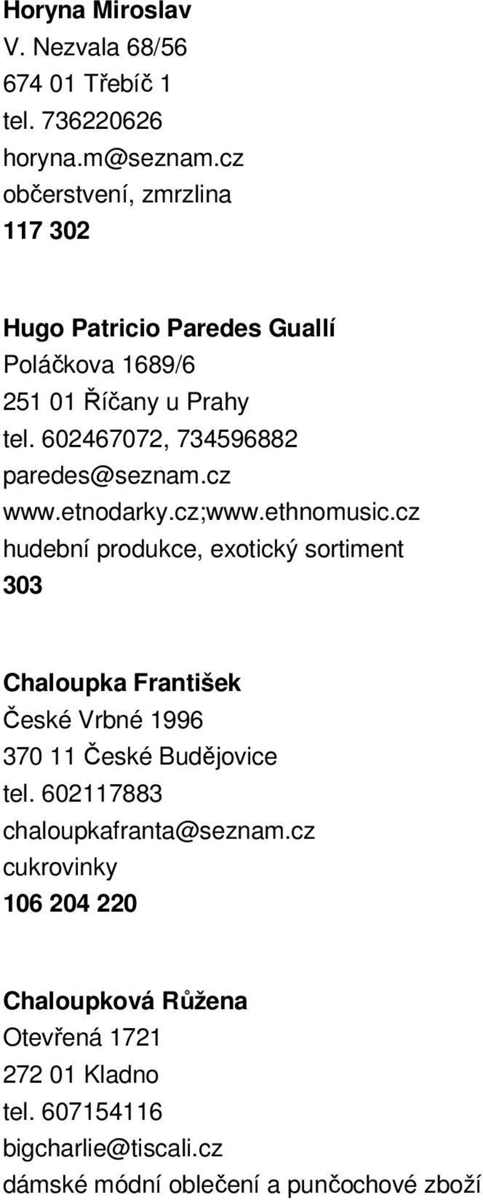 602467072, 734596882 paredes@seznam.cz www.etnodarky.cz;www.ethnomusic.