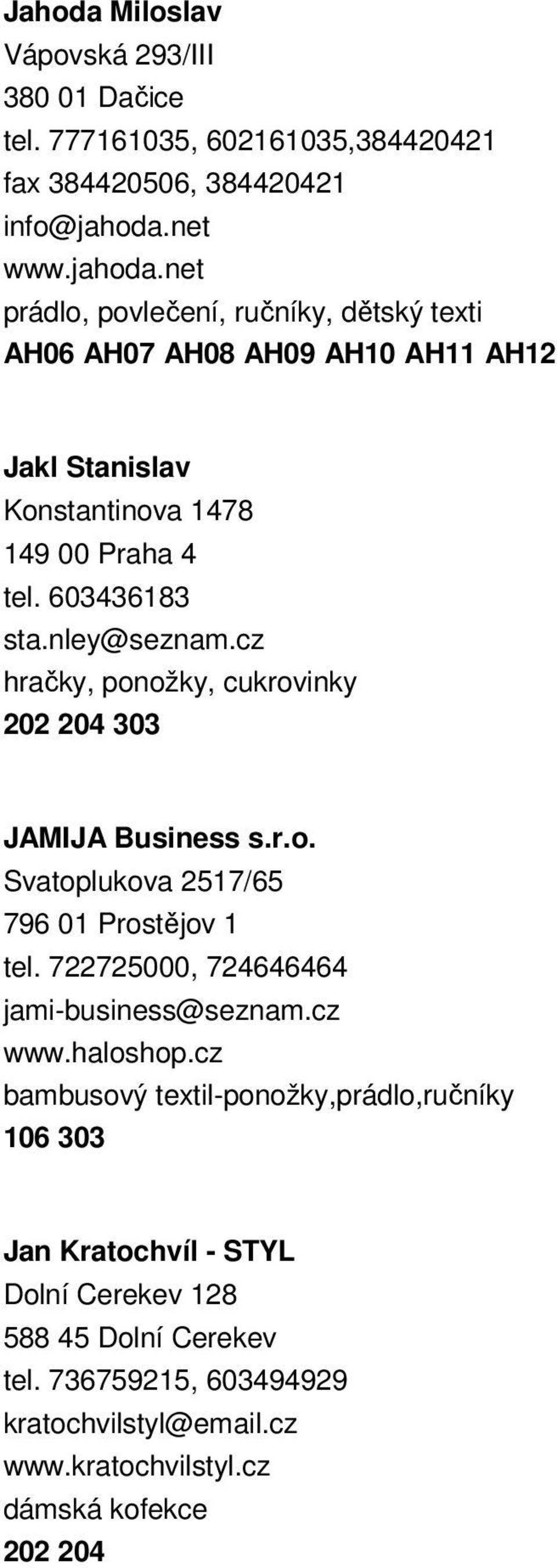 nley@seznam.cz hračky, ponožky, cukrovinky 202 204 303 JAMIJA Business s.r.o. Svatoplukova 2517/65 796 01 Prostějov 1 tel. 722725000, 724646464 jami-business@seznam.