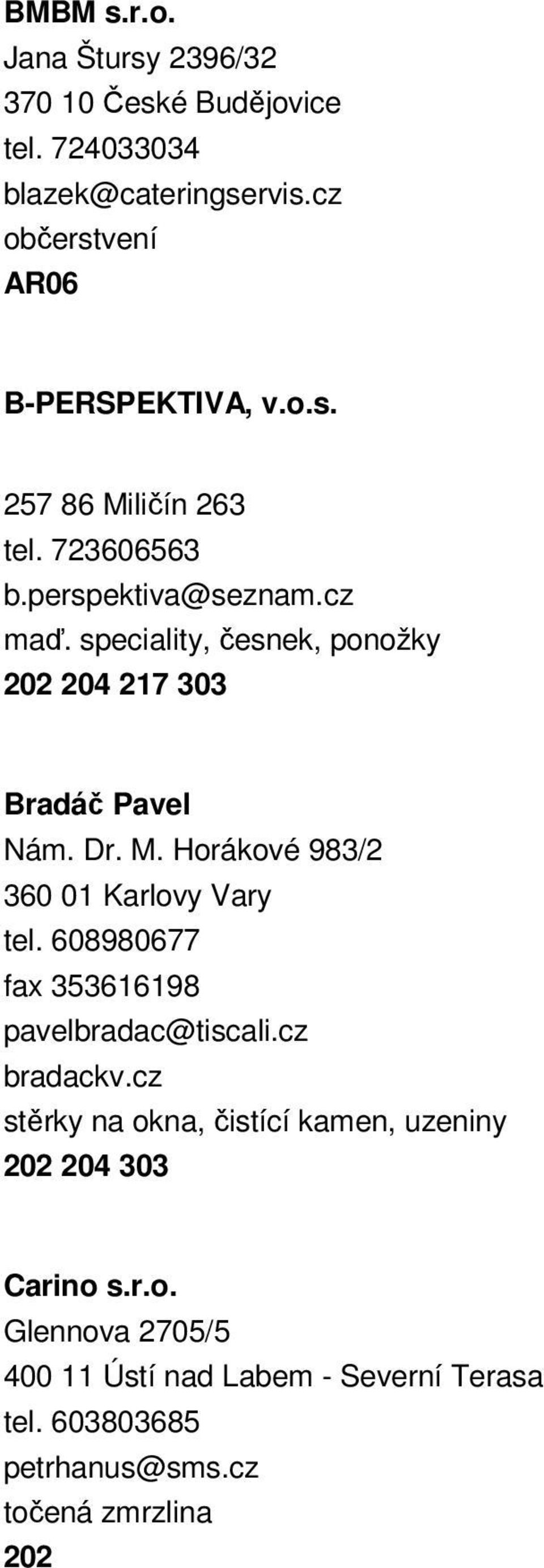 Horákové 983/2 360 01 Karlovy Vary tel. 608980677 fax 353616198 pavelbradac@tiscali.cz bradackv.