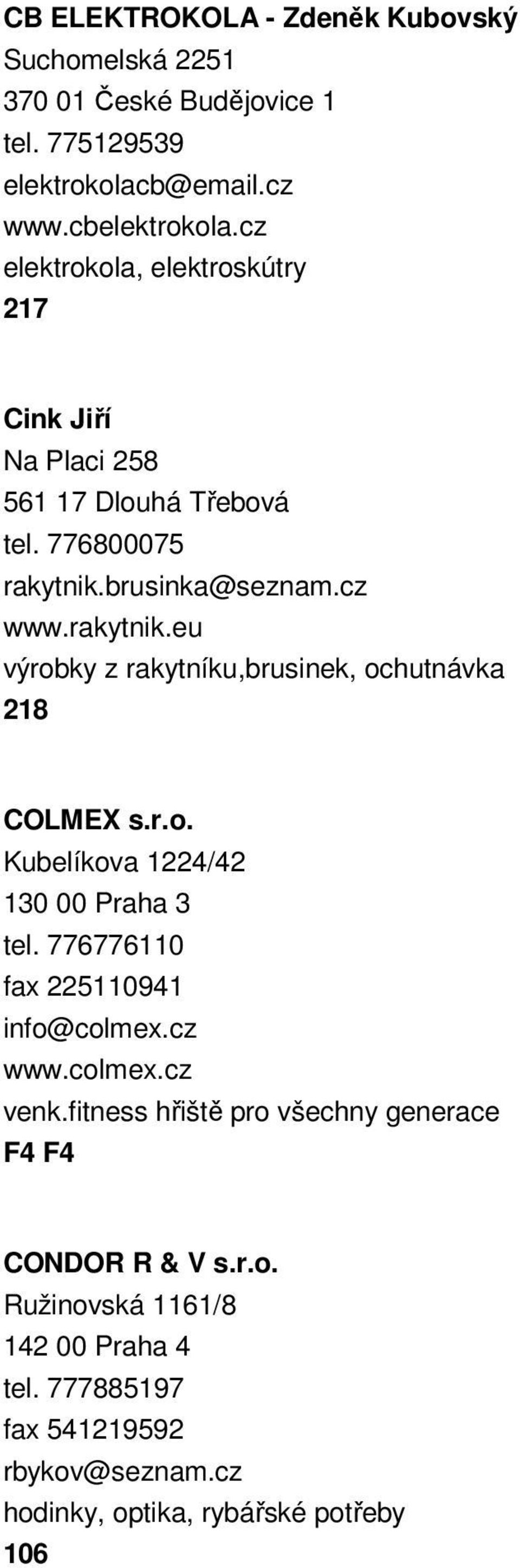 brusinka@seznam.cz www.rakytnik.eu výrobky z rakytníku,brusinek, ochutnávka 218 COLMEX s.r.o. Kubelíkova 1224/42 130 00 Praha 3 tel.